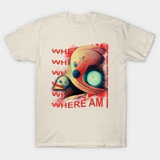 on a planet in the middle of nowhere, where am I T-Shirt